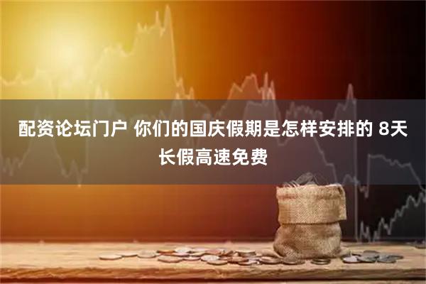 配资论坛门户 你们的国庆假期是怎样安排的 8天长假高速免费
