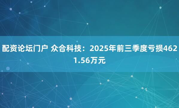 配资论坛门户 众合科技：2025年前三季度亏损4621.56万元